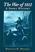 The War of 1812: A SHORT HISTORY