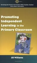 Promoting Independent Learning in the Primary Classroom (Enriching the Primary Curriculum - Child, Teacher, Context)