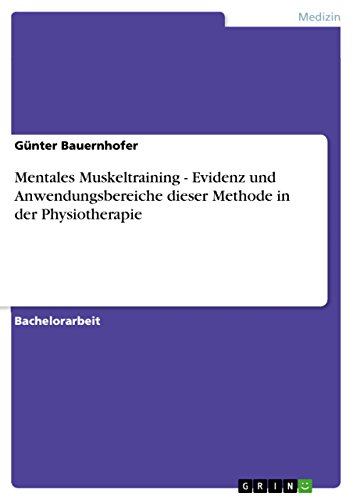 Mentales Muskeltraining - Evidenz und Anwendungsbereiche dieser Methode in der Physiotherapie (German Edition)