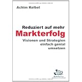Reduziert auf mehr Markterfolg: Visionen und Strategien einfach genial umsetzenvon "Achim Kelbel"
