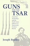 Guns for the Tsar: American Technology and the Small Arms Industry in Nineteenth-Century Russia