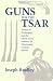 Guns for the Tsar: American Technology and the Small Arms Industry in Nineteenth-Century Russia by Joseph Bradley ISBN 0875801544
