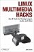 Linux Multimedia Hacks: Tips & Tools for Taming Images, Audio, and Video (Hacks)