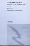 Union Recognition: Organising and Bargaining Outcomes (Routledge Research in Employment Relations)