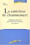 La cat�ch�se de cheminement. P�dagogie pastorale pour mener la transition en paroisse
