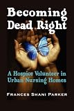 Becoming Dead Right: A Hospice Volunteer in Urban Nursing Homes