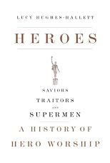 Heroes: Saviors, Traitors, and Supermen: A History of Hero Worship