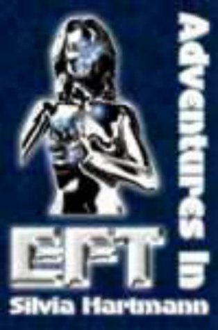 Adventures in EFT: The Essential Field Guide to Emotional Freedom Techniques