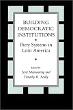 Building Democratic Institutions: Party Systems in Latin America