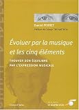 Evoluer par la musique et les cinq éléments : Trouver son équilibre par l expression musicale