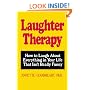 Laughter Therapy: How to Laugh About Everything in Your Life That Isn't Really Funny