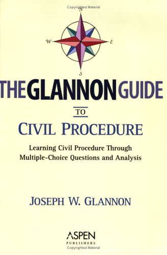 The Glannon Guide to Civil Procedure: Learning Civil Procedure Through Multiple-Choice Questions and Analysis