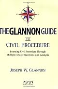 The Glannon Guide to Civil Procedure: Learning Civil Procedure Through Multiple-Choice Questions and Analysis