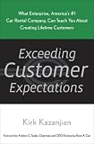 Exceeding Customer Expectations: What Enterprise, America's #1 car rental company, can teach you about creating lifetime customers