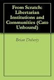 From Scratch: Libertarian Institutions and Communities (Cato Unbound)