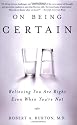 On Being Certain: Believing You Are Right Even When You're Not