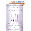 On Being Certain: Believing You Are Right Even When You're Not