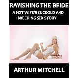Ravishing the Bride: A Hot Wife's Cuckold and Breeding Sex Story