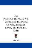 The Poetry Of The World V2: Containing The Poems Of Arley, Benedict, Edwin, The Bard, Etc. (1788)