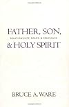 Father, Son, & Holy Spirit: Relationships, Roles, & Relevance