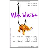 Was bleibt: Wie die richtige Story Ihre Werbung unwiderstehlich machtvon "Chip Heath"