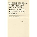 The Existential Fiction of Ayi Kwei Armah, Albert Camus, and Jean-Paul Sartre book cover