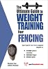 The Ultimate Guide to Weight Training for Fencing (The Ultimate Guide to Weight Training for Sports, 10) (The Ultimate Guide to Weight Training for Sports, ... Guide to Weight Training for Sports, 10)