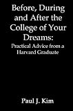 Before, During and After the College of Your Dreams: Practical Advice from a Harvard Graduate