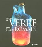 Le verre dans l'Empire romain : Arts et sciences