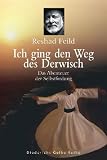Ich ging den Weg des Derwisch - Das Abenteuer der Selbstfindung - Reshad Feild