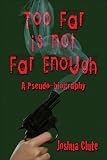 Too Far Is Not Far Enough: A Pseudo-Biography