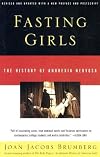 Fasting Girls: The Emergence of Anorexia Nervosa as a Modern Disease