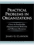 Practical Problems in Organizations: Cases in Leadership, Organizational Behavior, and Human Resources