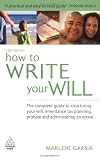 How to Write Your Will: The Complete Guide to Structuring Your Will Inheritance Tax Planning Probate and Administering an Estate