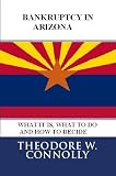 Bankruptcy in Arizona: What it is, What to Do, and How to Decide (What is Bankruptcy)
