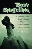 Body Snatching: The Robbing of Graves for the Education of Physicians in Early Nineteenth Century America