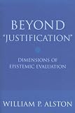 Beyond "Justification": Dimensions of Epistemic Evaluation