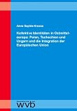 Kollektive Identit&auml;ten in Ostmitteleuropa: Polen, Tschechien und Ungarn und die Integration der Europ&auml;ischen Union - Anne S Krossa