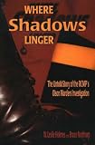 Where Shadows Linger: The Untold Story of the RCMP`s Olson Murders Investigation