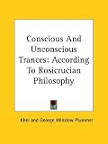 Conscious And Unconscious Trances: According To Rosicrucian Philosophy