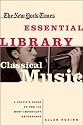 The New York Times Essential Library: Classical Music: A Critic's Guide to the 100 Most Important Recordings