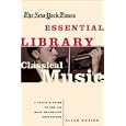 The New York Times Essential Library: Classical Music: A Critic's Guide to the 100 Most Important Recordings (The New... by Allan Kozinn