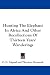 Hunting The Elephant In Africa And Other Recollections Of Thirteen Years' Wanderings