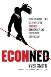 ECONned: How Unenlightened Self Interest Undermined Democracy and Corrupted Capitalism