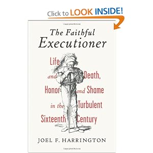 The Faithful Executioner: Life and Death, Honor and Shame in the Turbulent Sixteenth Century by Joel F. Harrington