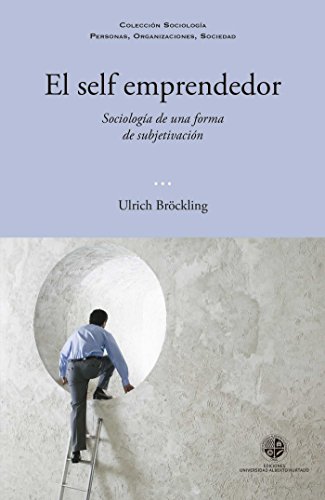 El self emprendedor: Sociología de una forma de subjetivación (Spanish Edition)