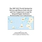 The 2007-2012 World Outlook for Drivers and Motors Sold with Air and Gas Compressors... by Philip M. Parker