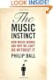 The Music Instinct: How Music Works and Why We Can't Do Without It