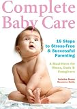 Complete Baby Care - Reassuring Step-By-Step Instruction For New Parents