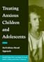 Treating Anxious Children and Adolescents: An Evidence-Based Approach
